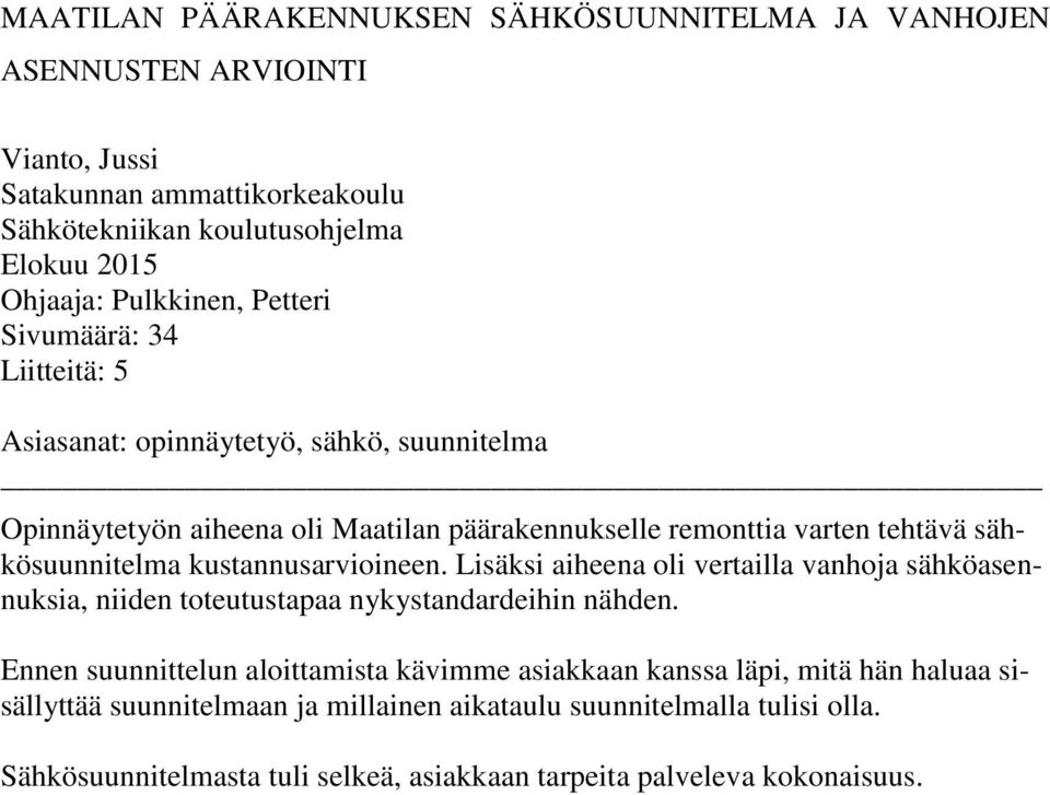 sähkösuunnitelma kustannusarvioineen. Lisäksi aiheena oli vertailla vanhoja sähköasennuksia, niiden toteutustapaa nykystandardeihin nähden.