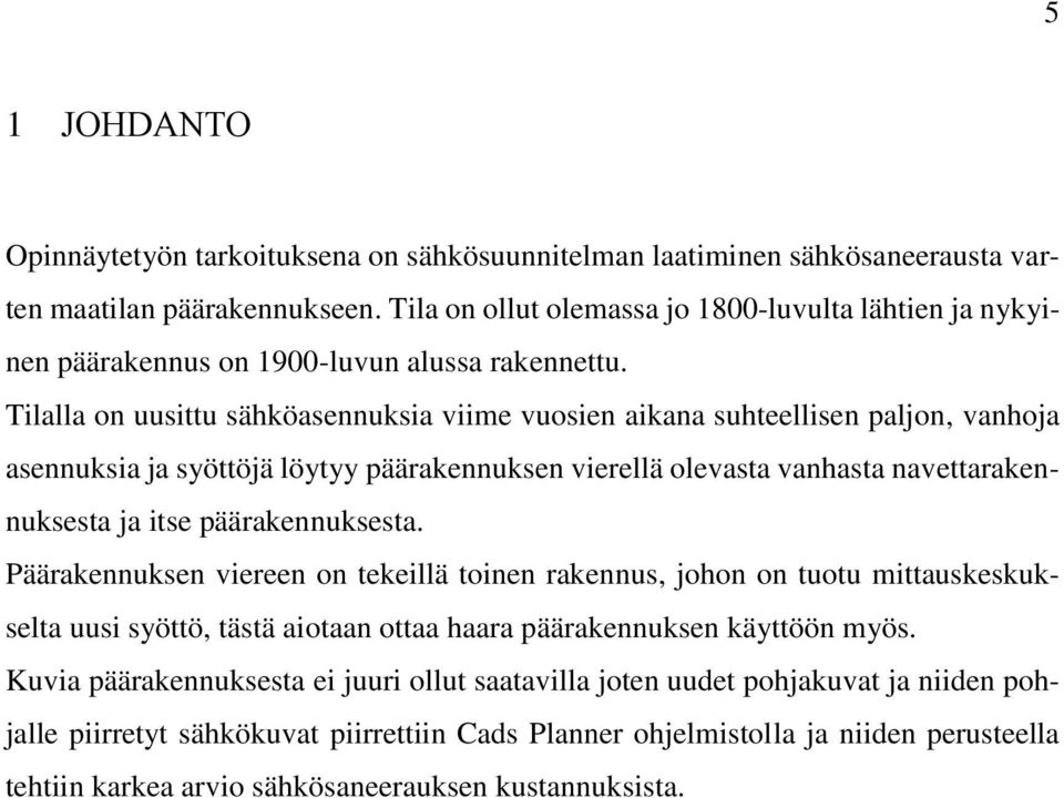 Tilalla on uusittu sähköasennuksia viime vuosien aikana suhteellisen paljon, vanhoja asennuksia ja syöttöjä löytyy päärakennuksen vierellä olevasta vanhasta navettarakennuksesta ja itse