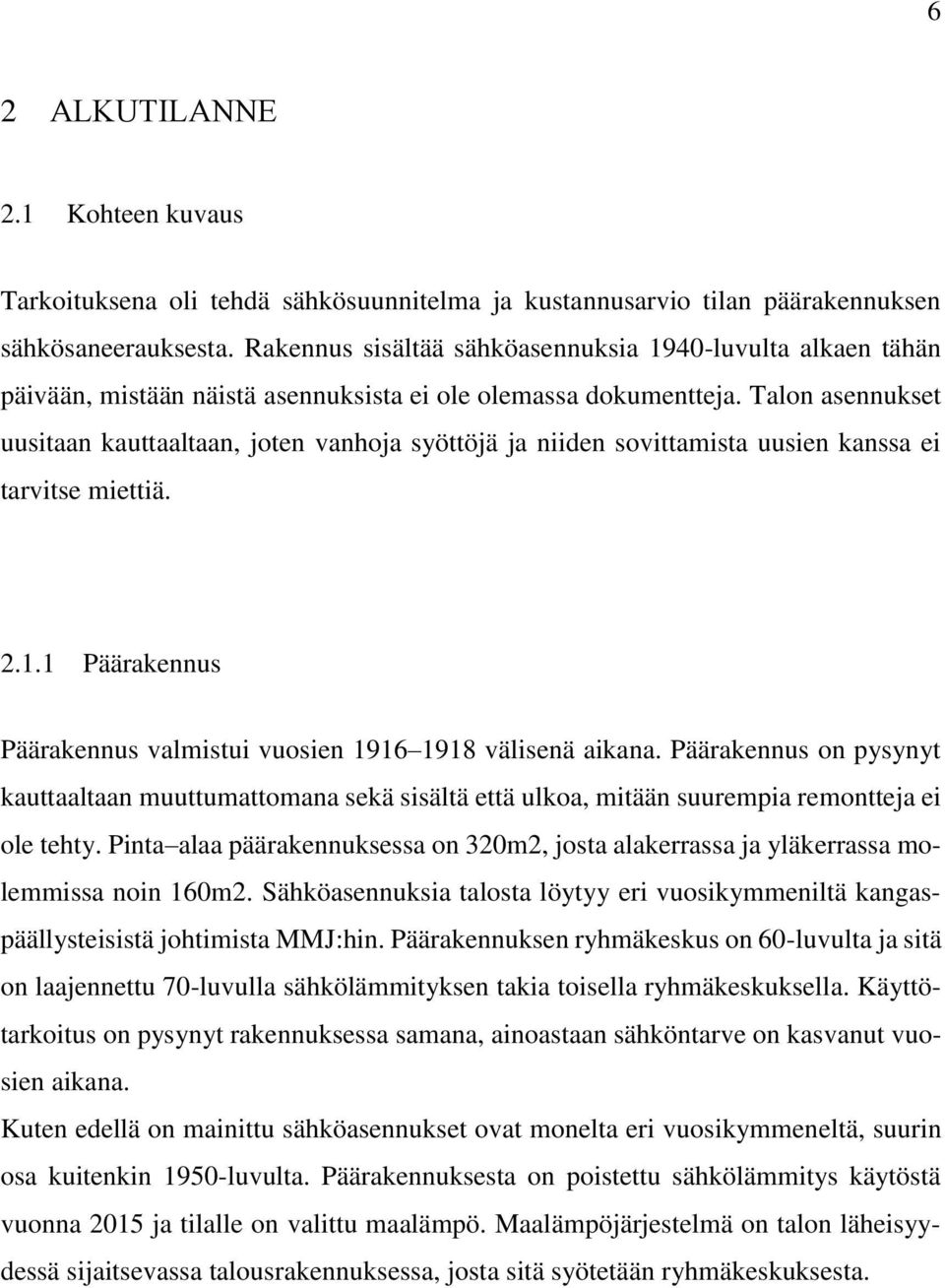 Talon asennukset uusitaan kauttaaltaan, joten vanhoja syöttöjä ja niiden sovittamista uusien kanssa ei tarvitse miettiä. 2.1.1 Päärakennus Päärakennus valmistui vuosien 1916 1918 välisenä aikana.