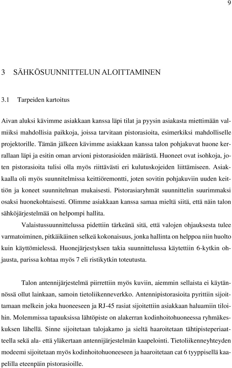 projektorille. Tämän jälkeen kävimme asiakkaan kanssa talon pohjakuvat huone kerrallaan läpi ja esitin oman arvioni pistorasioiden määrästä.