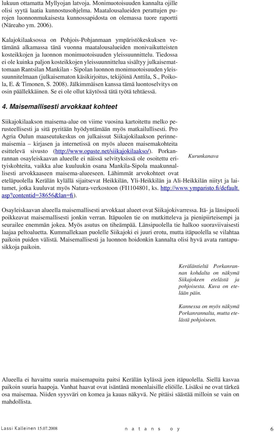 Kalajokilaaksossa on Pohjois-Pohjanmaan ympäristökeskuksen vetämänä alkamassa tänä vuonna maatalousalueiden monivaikutteisten kosteikkojen ja luonnon monimuotoisuuden yleissuunnittelu.