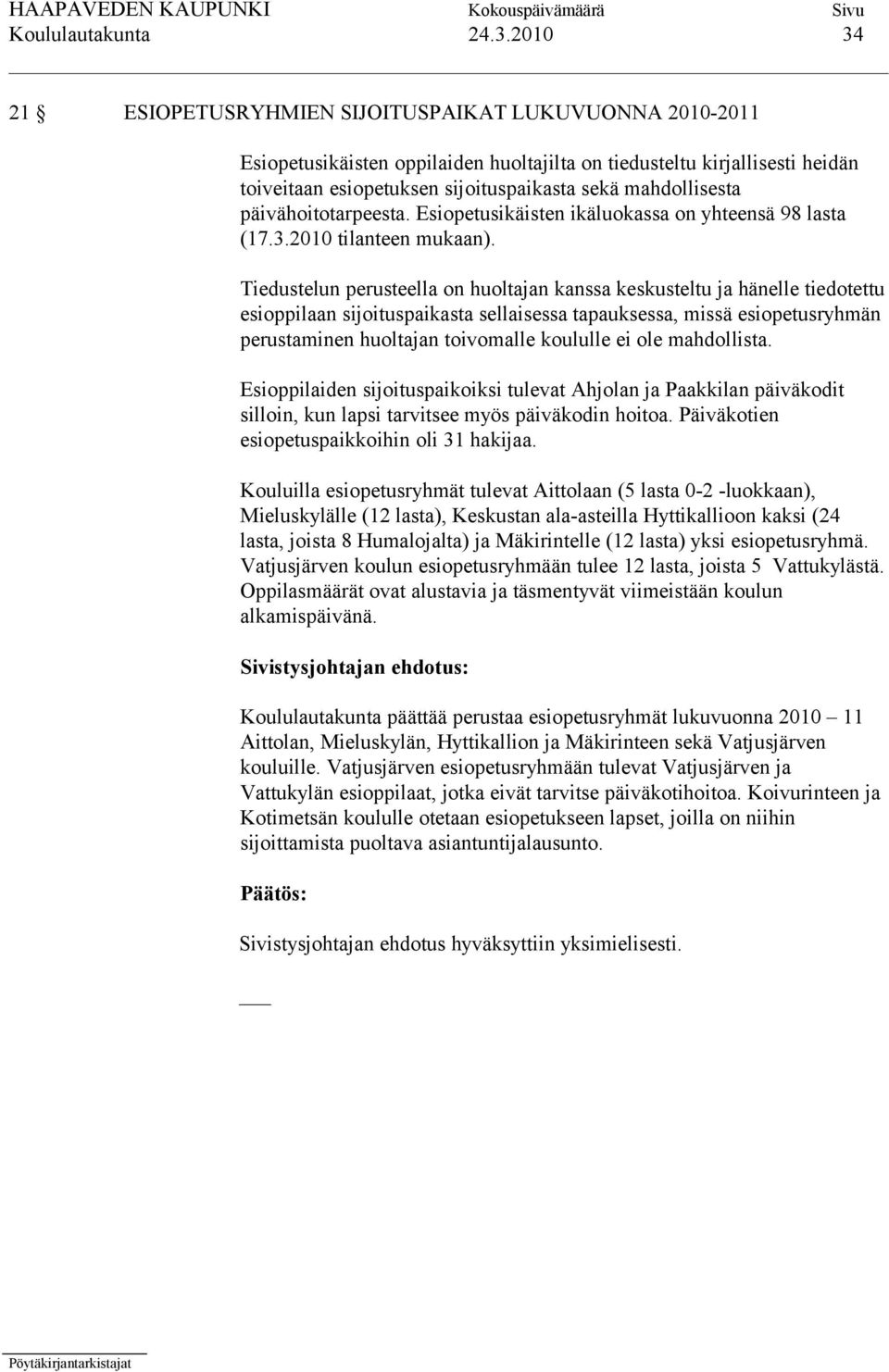 mahdollisesta päivähoitotarpeesta. Esiopetusikäisten ikäluokassa on yhteensä 98 lasta (17.3.2010 tilanteen mukaan).