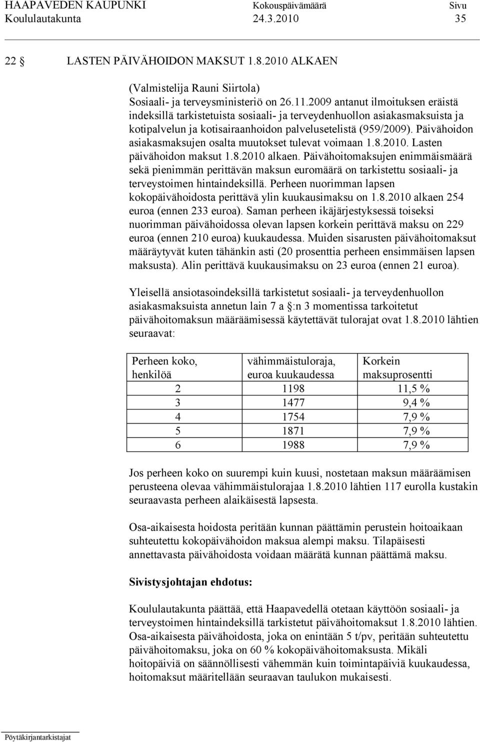 Päivähoidon asiakasmaksujen osalta muutokset tulevat voimaan 1.8.2010. Lasten päivähoidon maksut 1.8.2010 alkaen.