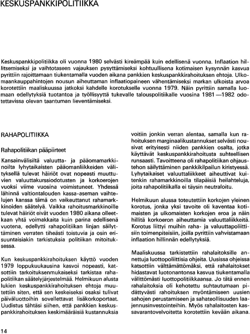 Ulkomaankauppahintojen nousun aiheuttaman inflaatiopaineen vähentämiseksi markan ulkoista arvoa korotettiin maaliskuussa jatkoksi kahdelle korotukselle vuonna 1979.