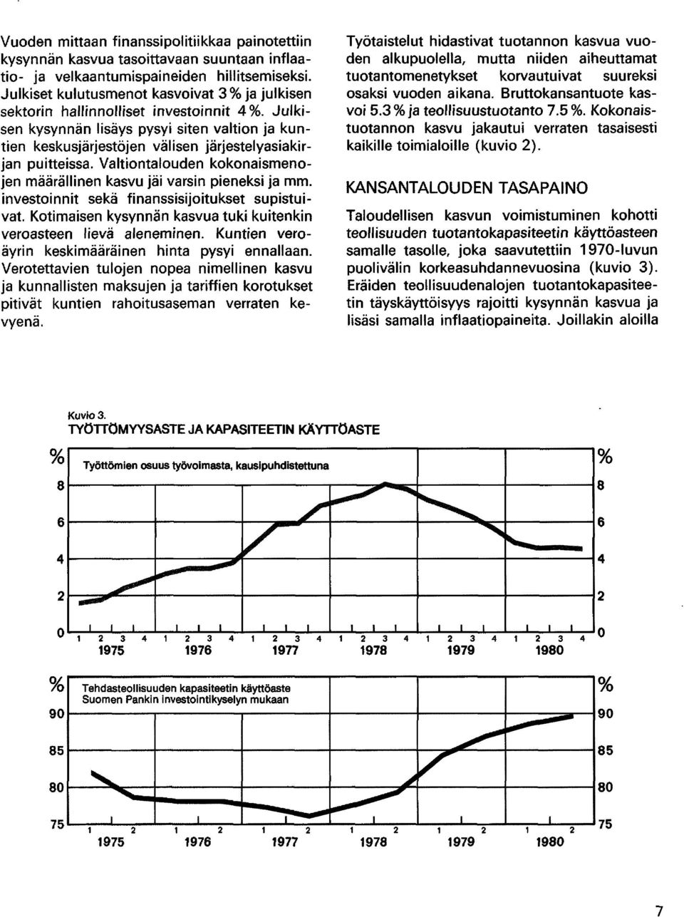 Julkisen kysynnän lisäys pysyi siten valtion ja kuntien keskusjärjestöjen välisen järjestelyasiakirjan puitteissa. Valtiontalouden kokonaismenojen määrällinen kasvu jäi varsin pieneksi ja mm.