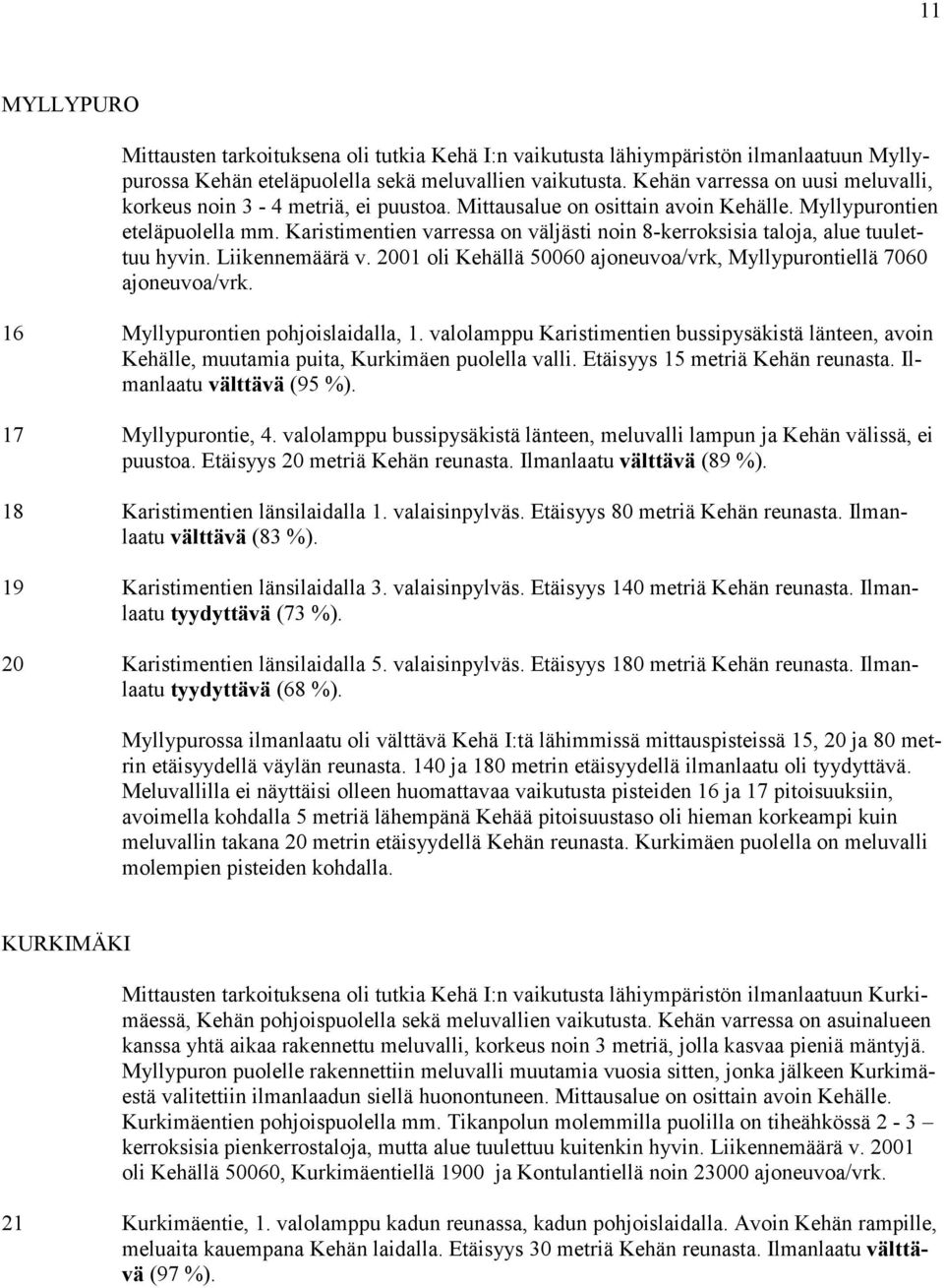 Karistimentien varressa on väljästi noin 8-kerroksisia taloja, alue tuulettuu hyvin. Liikennemäärä v. 2001 oli Kehällä 50060 ajoneuvoa/vrk, Myllypurontiellä 7060 ajoneuvoa/vrk.