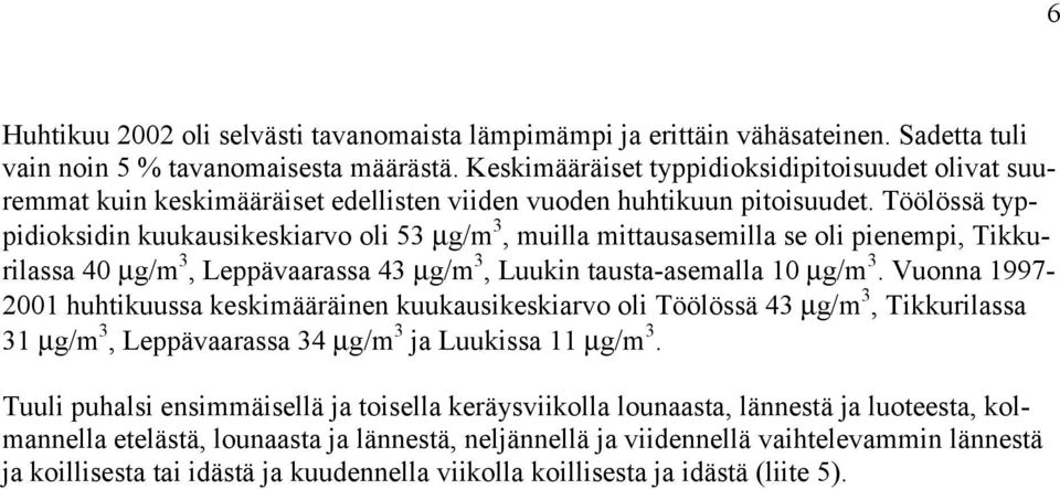 Töölössä typpidioksidin kuukausikeskiarvo oli 53 µg/m 3, muilla mittausasemilla se oli pienempi, Tikkurilassa 40 µg/m 3, Leppävaarassa 43 µg/m 3, Luukin tausta-asemalla 10 µg/m 3.