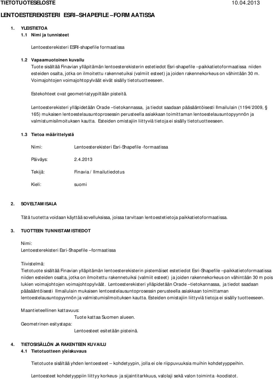 esteet) ja joiden rakennekorkeus on vähintään 30 m. Voimajohtojen voimajohtopylväät eivät sisälly tietotuotteeseen. Estekohteet ovat geometriatyypiltään pisteitä.