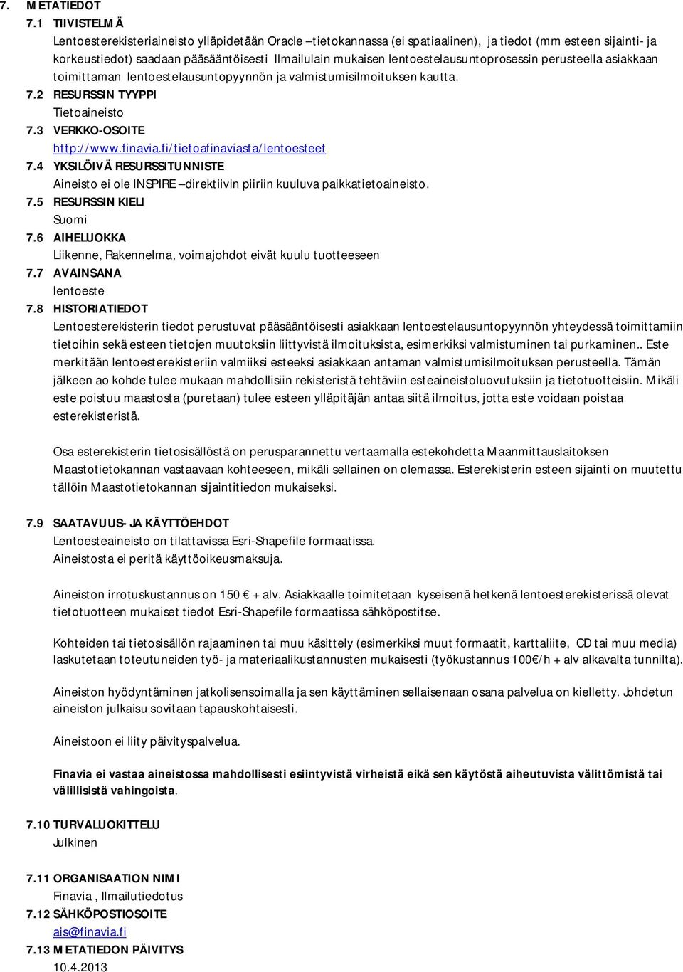 lentoestelausuntoprosessin perusteella asiakkaan toimittaman lentoestelausuntopyynnön ja valmistumisilmoituksen kautta. 7.2 RESURSSIN TYYPPI Tietoaineisto 7.3 VERKKO-OSOITE http://www.finavia.