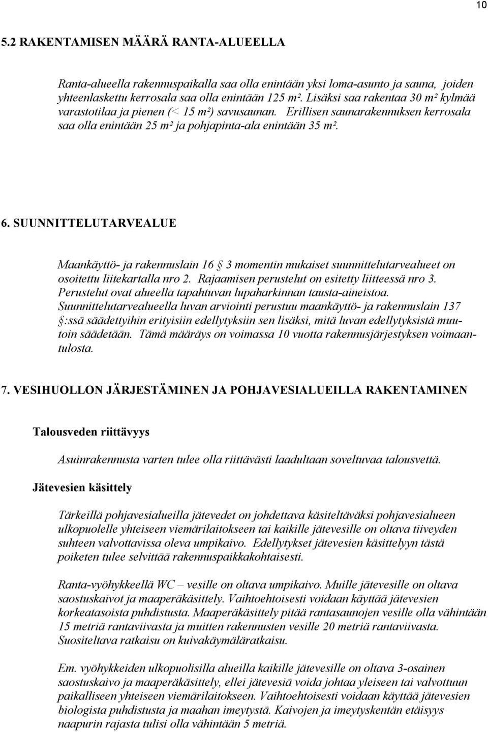 SUUNNITTELUTARVEALUE Maankäyttö- ja rakennuslain 16 3 momentin mukaiset suunnittelutarvealueet on osoitettu liitekartalla nro 2. Rajaamisen perustelut on esitetty liitteessä nro 3.