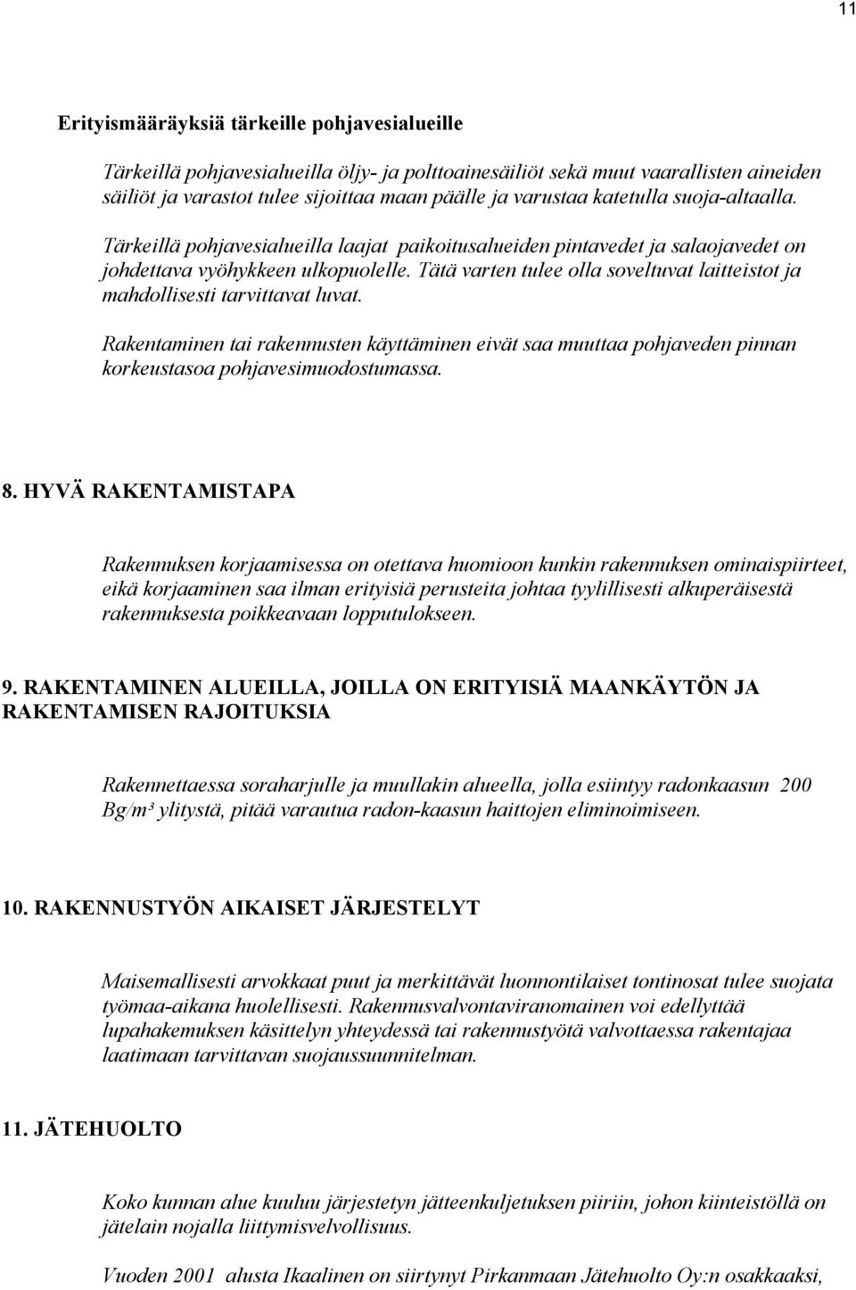 Tätä varten tulee olla soveltuvat laitteistot ja mahdollisesti tarvittavat luvat. Rakentaminen tai rakennusten käyttäminen eivät saa muuttaa pohjaveden pinnan korkeustasoa pohjavesimuodostumassa. 8.