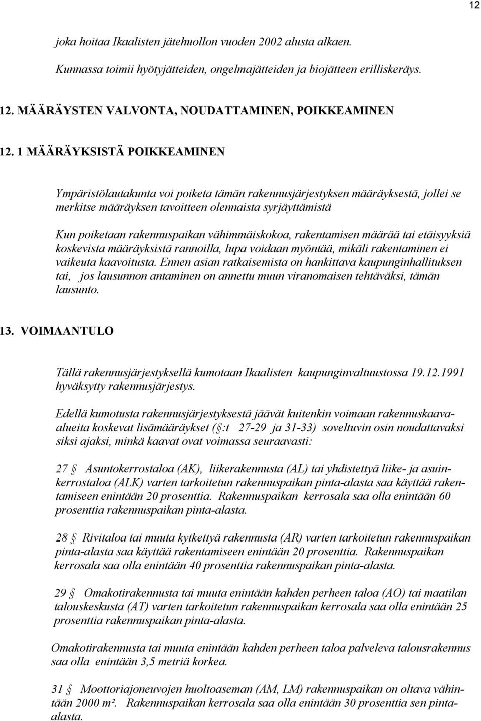 vähimmäiskokoa, rakentamisen määrää tai etäisyyksiä koskevista määräyksistä rannoilla, lupa voidaan myöntää, mikäli rakentaminen ei vaikeuta kaavoitusta.