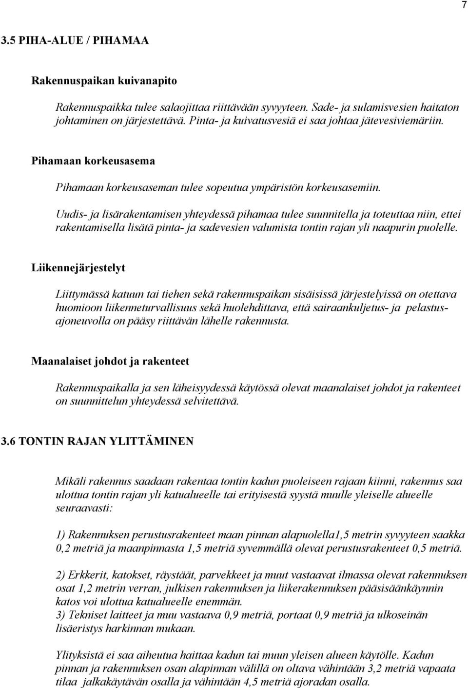 Uudis- ja lisärakentamisen yhteydessä pihamaa tulee suunnitella ja toteuttaa niin, ettei rakentamisella lisätä pinta- ja sadevesien valumista tontin rajan yli naapurin puolelle.