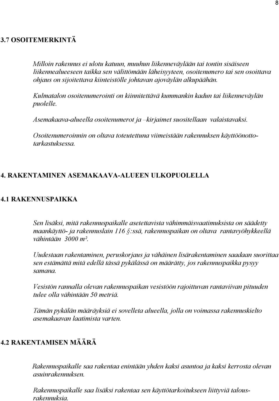 Asemakaava-alueella osoitenumerot ja kirjaimet suositellaan valaistavaksi. Osoitenumeroinnin on oltava toteutettuna viimeistään rakennuksen käyttöönottotarkastuksessa. 4.