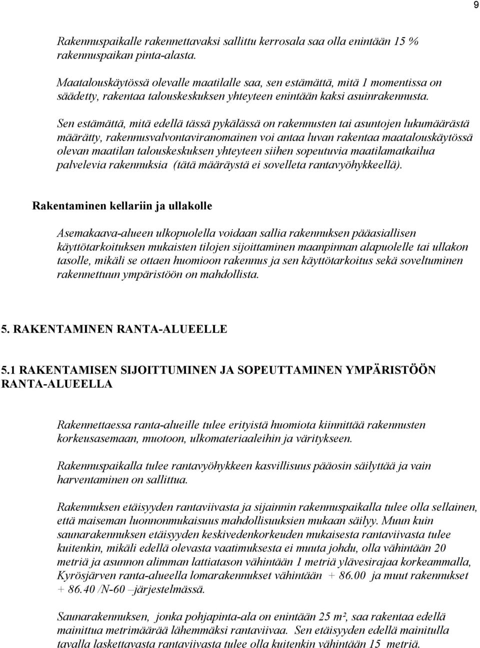 Sen estämättä, mitä edellä tässä pykälässä on rakennusten tai asuntojen lukumäärästä määrätty, rakennusvalvontaviranomainen voi antaa luvan rakentaa maatalouskäytössä olevan maatilan talouskeskuksen