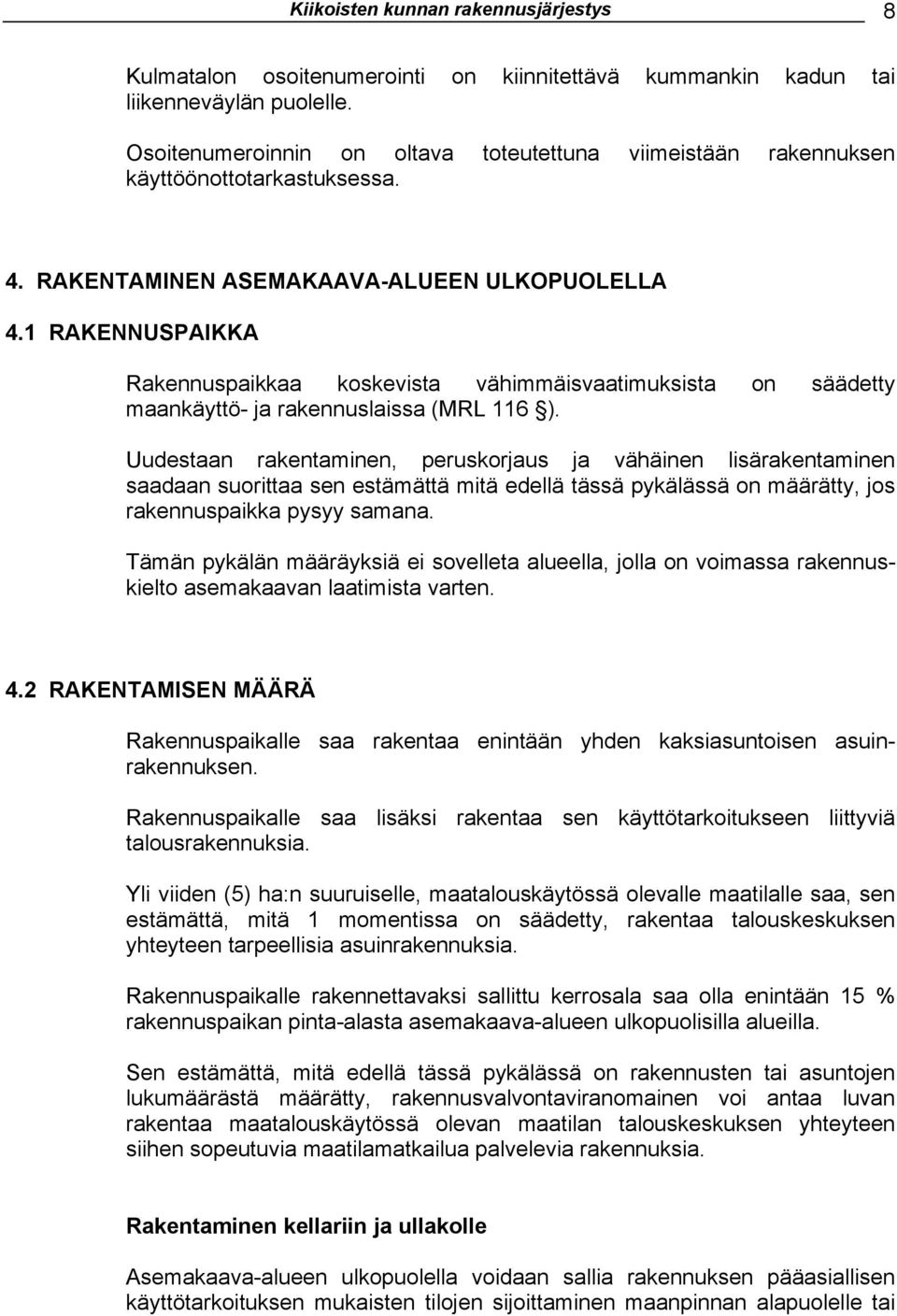 1 RAKENNUSPAIKKA Rakennuspaikkaa koskevista vähimmäisvaatimuksista on säädetty maankäyttö- ja rakennuslaissa (MRL 116 ).