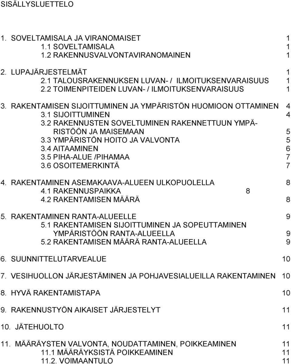 2 RAKENNUSTEN SOVELTUMINEN RAKENNETTUUN YMPÄ- RISTÖÖN JA MAISEMAAN 5 3.3 YMPÄRISTÖN HOITO JA VALVONTA 5 3.4 AITAAMINEN 6 3.5 PIHA-ALUE /PIHAMAA 7 3.6 OSOITEMERKINTÄ 7 4.
