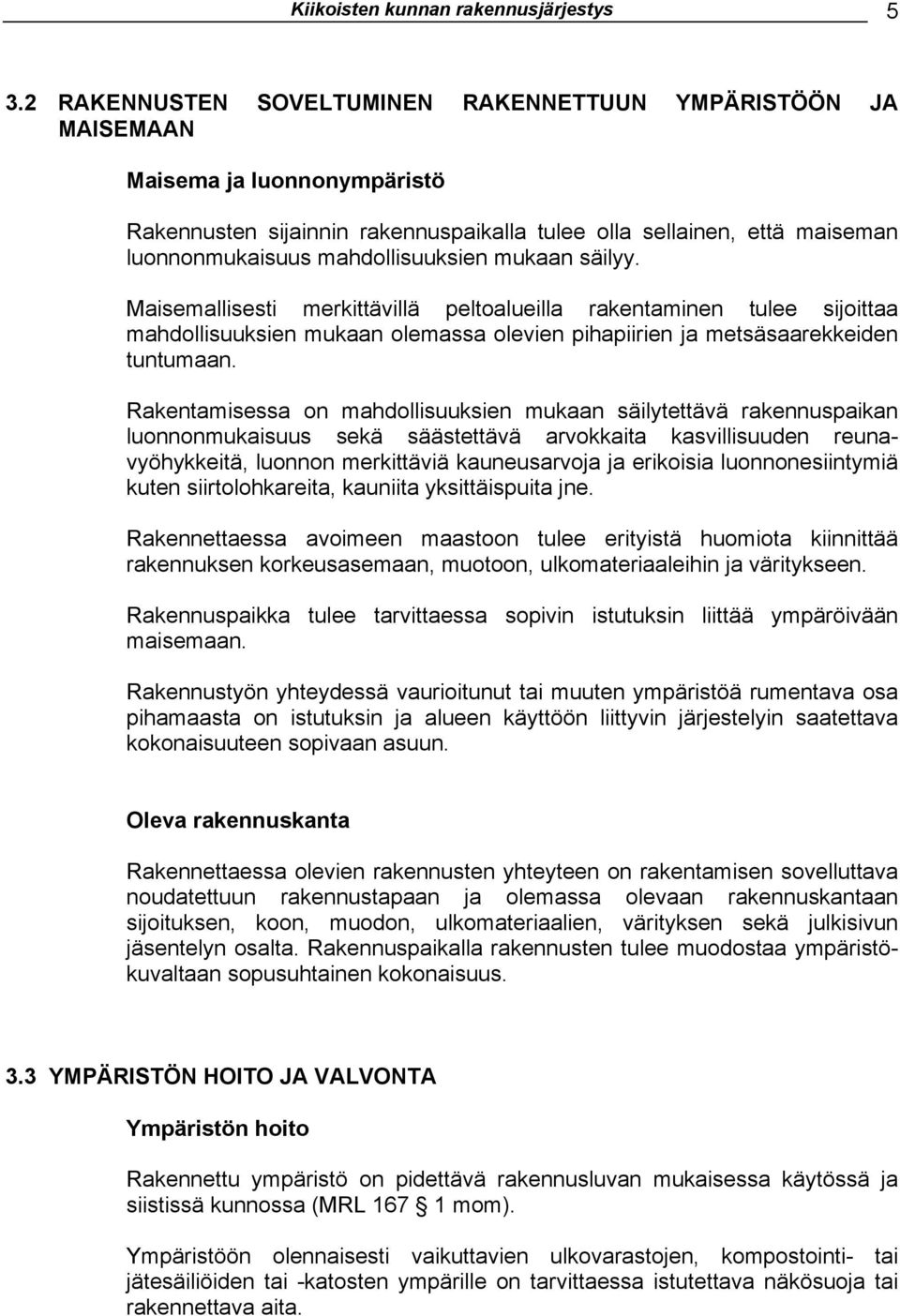 mahdollisuuksien mukaan säilyy. Maisemallisesti merkittävillä peltoalueilla rakentaminen tulee sijoittaa mahdollisuuksien mukaan olemassa olevien pihapiirien ja metsäsaarekkeiden tuntumaan.