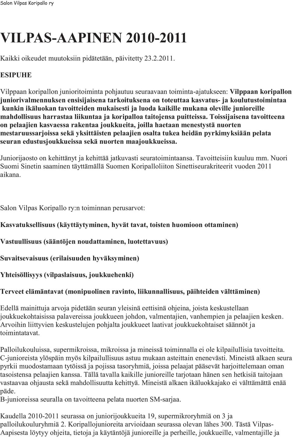 ESIPUHE Vilppaan koripallon junioritoiminta pohjautuu seuraavaan toiminta-ajatukseen: Vilppaan koripallon juniorivalmennuksen ensisijaisena tarkoituksena on toteuttaa kasvatus- ja koulutustoimintaa