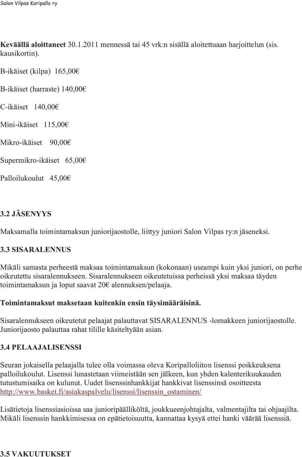 2 JÄSENYYS Maksamalla toimintamaksun juniorijaostolle, liittyy juniori Salon Vilpas ry:n jäseneksi. 3.