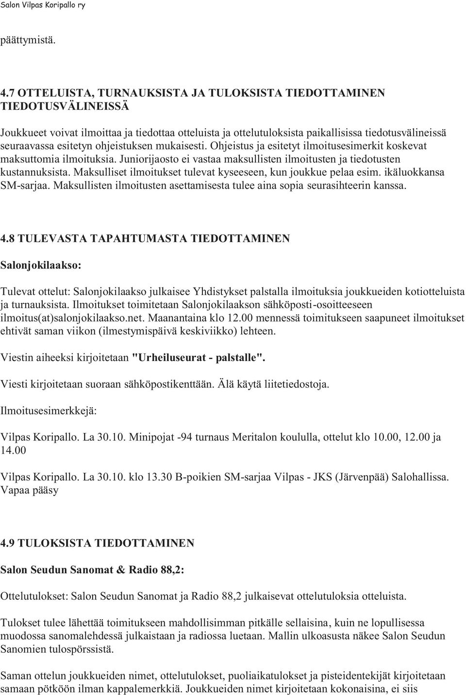 ohjeistuksen mukaisesti. Ohjeistus ja esitetyt ilmoitusesimerkit koskevat maksuttomia ilmoituksia. Juniorijaosto ei vastaa maksullisten ilmoitusten ja tiedotusten kustannuksista.