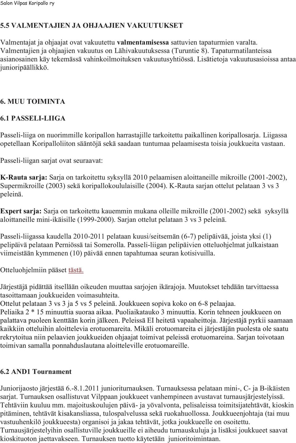 1 PASSELI-LIIGA Passeli-liiga on nuorimmille koripallon harrastajille tarkoitettu paikallinen koripallosarja.