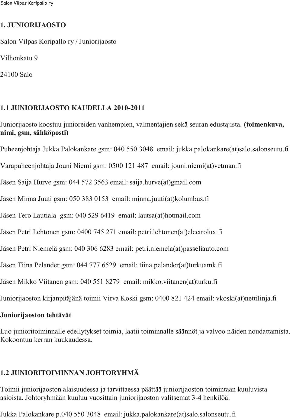 (toimenkuva, nimi, gsm, sähköposti) Puheenjohtaja Jukka Palokankare gsm: 040 550 3048 email: jukka.palokankare(at)salo.salonseutu.fi Varapuheenjohtaja Jouni Niemi gsm: 0500 121 487 email: jouni.