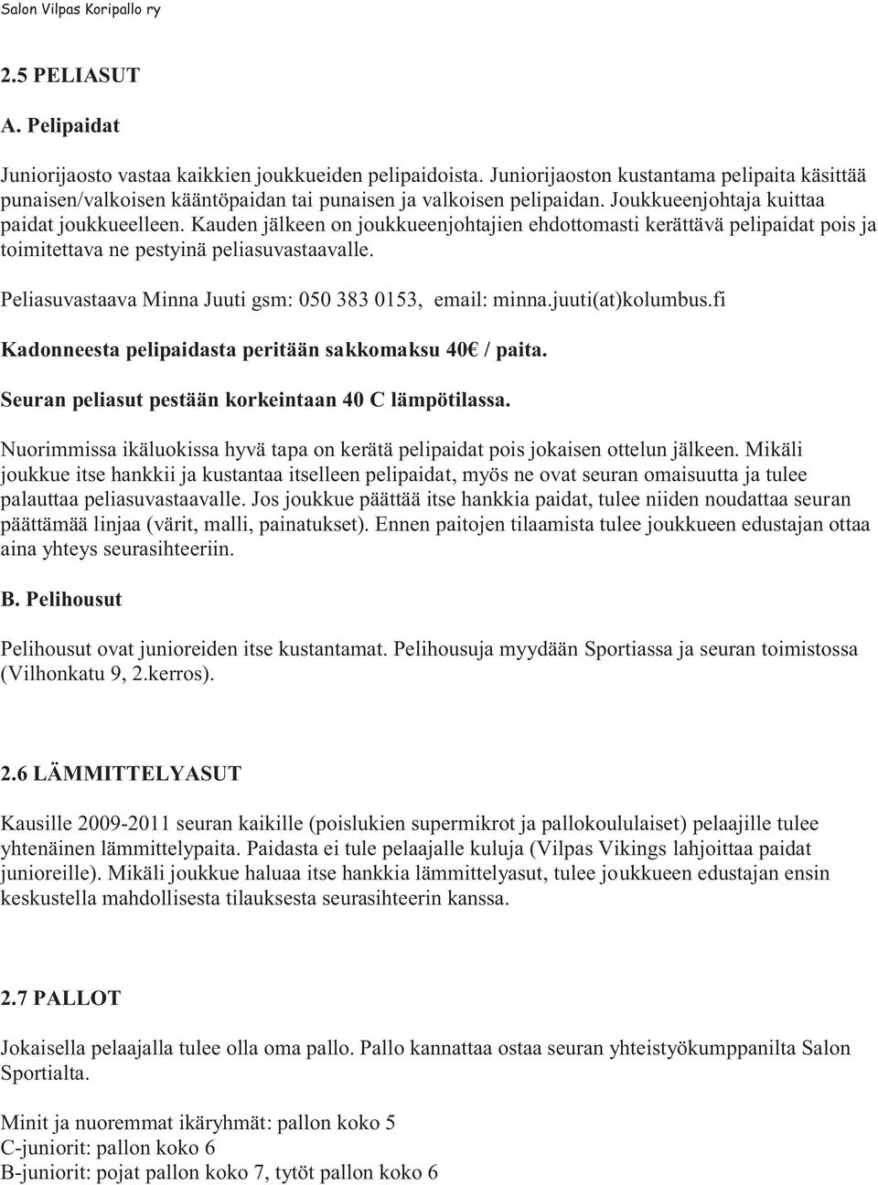 Peliasuvastaava Minna Juuti gsm: 050 383 0153, email: minna.juuti(at)kolumbus.fi Kadonneesta pelipaidasta peritään sakkomaksu 40 / paita. Seuran peliasut pestään korkeintaan 40 C lämpötilassa.