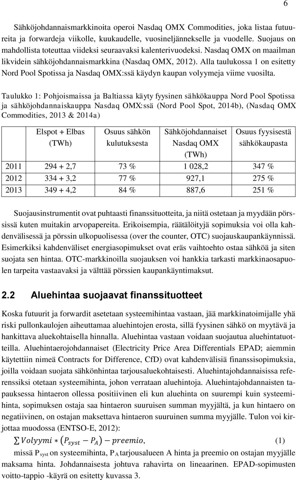 Alla taulukossa 1 on esitetty Nord Pool Spotissa ja Nasdaq OMX:ssä käydyn kaupan volyymeja viime vuosilta.