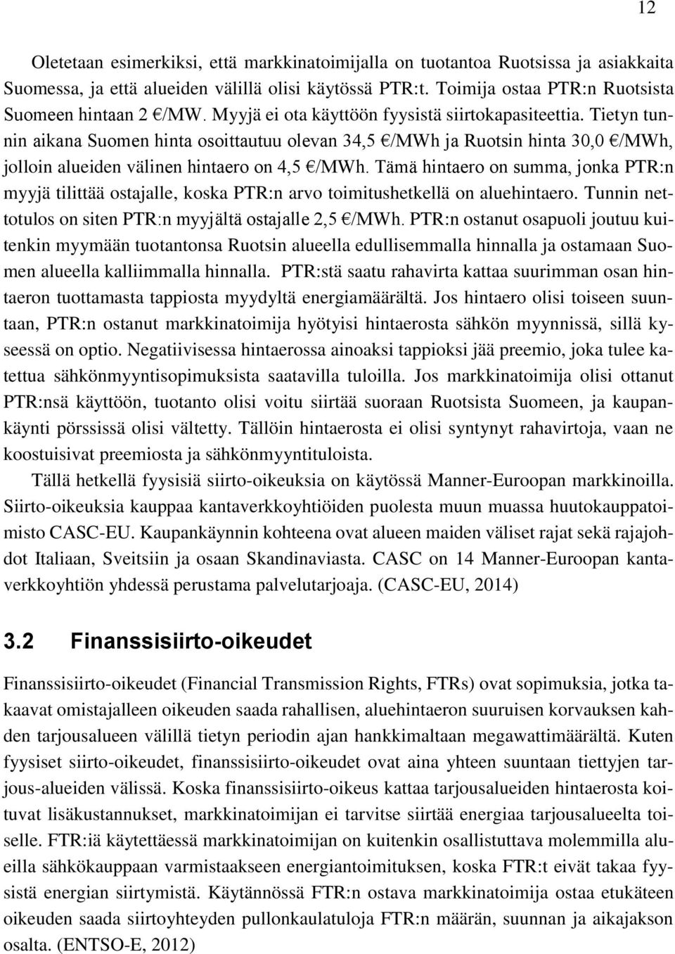 Tämä hintaero on summa, jonka PTR:n myyjä tilittää ostajalle, koska PTR:n arvo toimitushetkellä on aluehintaero. Tunnin nettotulos on siten PTR:n myyjältä ostajalle 2,5 /MWh.