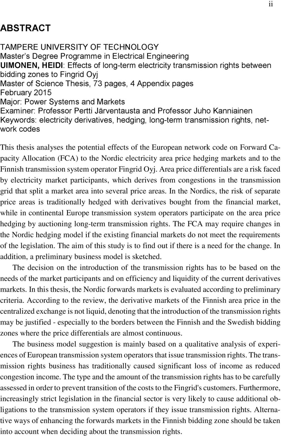 derivatives, hedging, long-term transmission rights, network codes This thesis analyses the potential effects of the European network code on Forward Capacity Allocation (FCA) to the Nordic