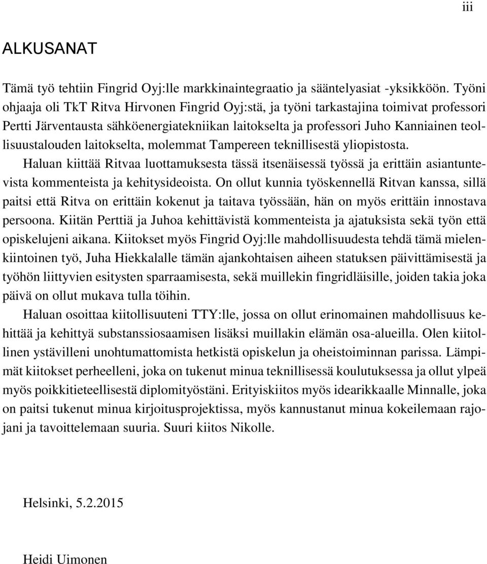 laitokselta, molemmat Tampereen teknillisestä yliopistosta. Haluan kiittää Ritvaa luottamuksesta tässä itsenäisessä työssä ja erittäin asiantuntevista kommenteista ja kehitysideoista.