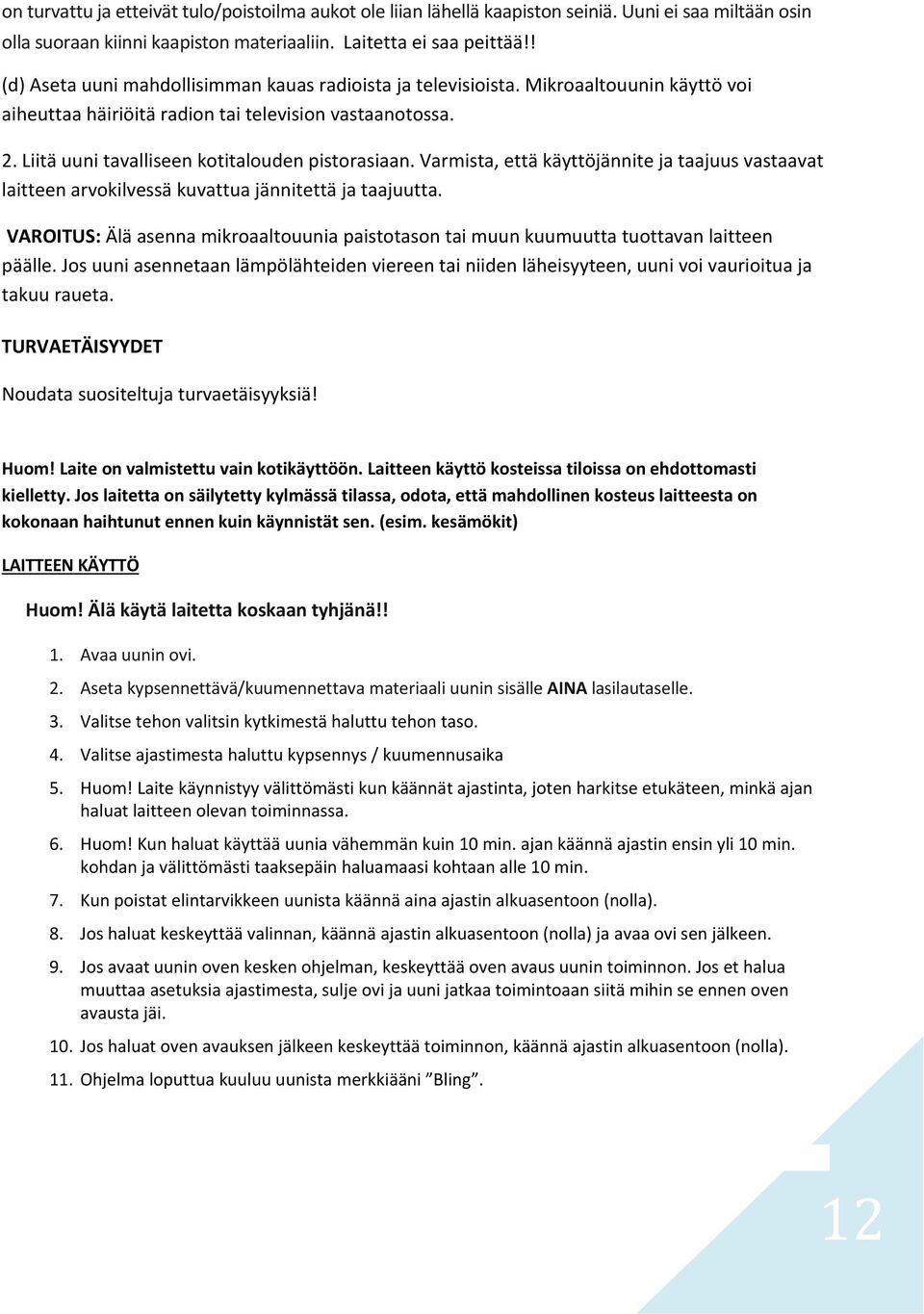 Liitä uuni tavalliseen kotitalouden pistorasiaan. Varmista, että käyttöjännite ja taajuus vastaavat laitteen arvokilvessä kuvattua jännitettä ja taajuutta.