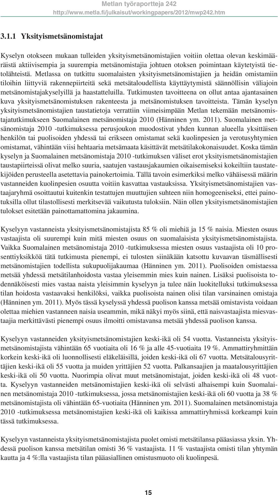 Metlassa on tutkittu suomalaisten yksityismetsänomistajien ja heidän omistamiin tiloihin liittyviä rakennepiirteitä sekä metsätaloudellista käyttäytymistä säännöllisin väliajoin