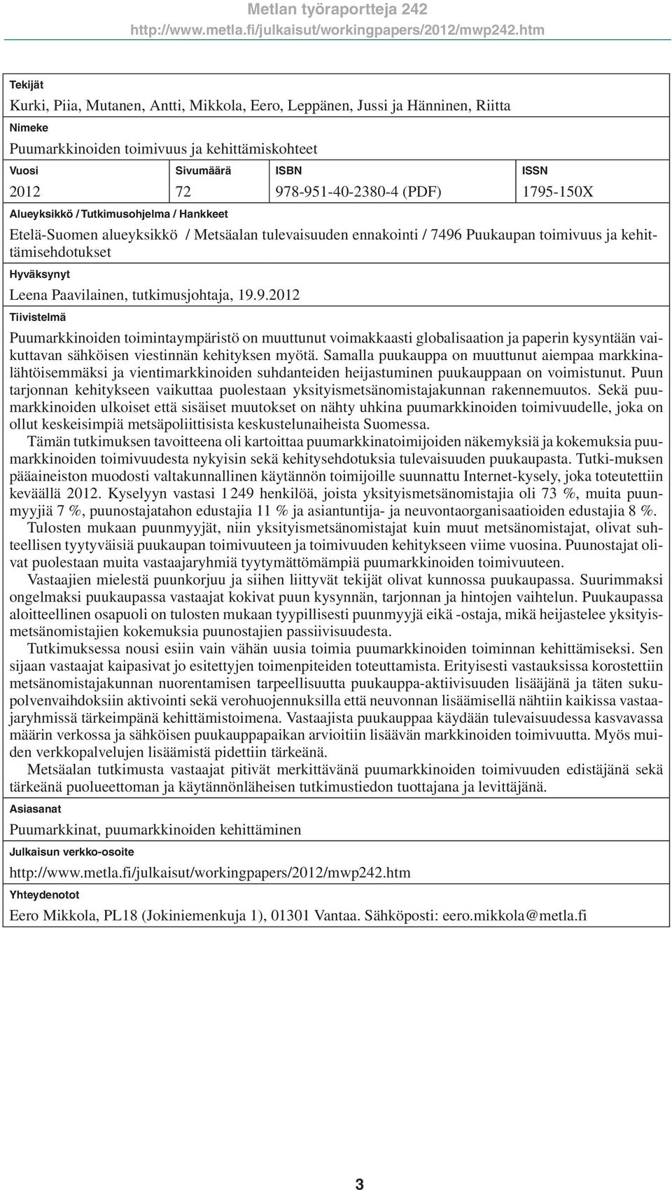 tutkimusjohtaja, 19.9.2012 Tiivistelmä Puumarkkinoiden toimintaympäristö on muuttunut voimakkaasti globalisaation ja paperin kysyntään vaikuttavan sähköisen viestinnän kehityksen myötä.