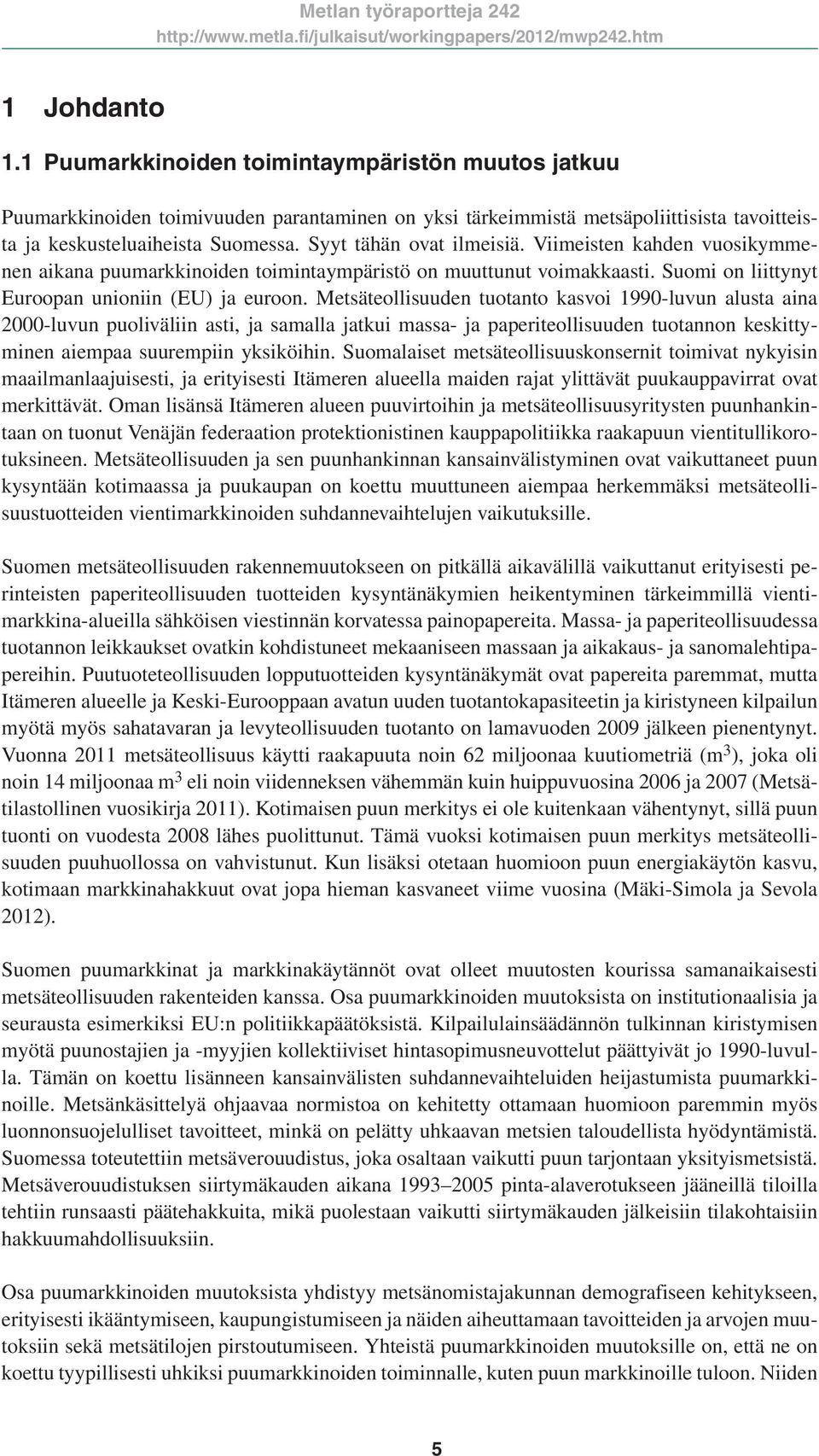 Metsäteollisuuden tuotanto kasvoi 1990-luvun alusta aina 2000-luvun puoliväliin asti, ja samalla jatkui massa- ja paperiteollisuuden tuotannon keskittyminen aiempaa suurempiin yksiköihin.