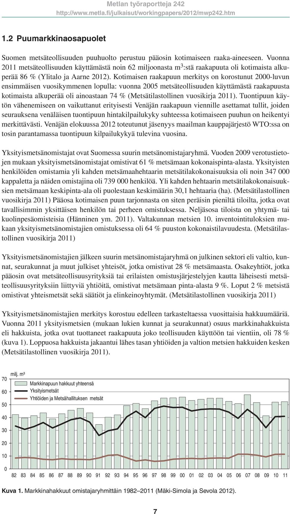 Kotimaisen raakapuun merkitys on korostunut 2000-luvun ensimmäisen vuosikymmenen lopulla: vuonna 2005 metsäteollisuuden käyttämästä raakapuusta kotimaista alkuperää oli ainoastaan 74 %