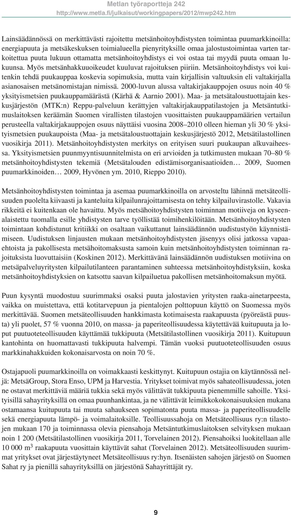 Metsänhoitoyhdistys voi kuitenkin tehdä puukauppaa koskevia sopimuksia, mutta vain kirjallisin valtuuksin eli valtakirjalla asianosaisen metsänomistajan nimissä.