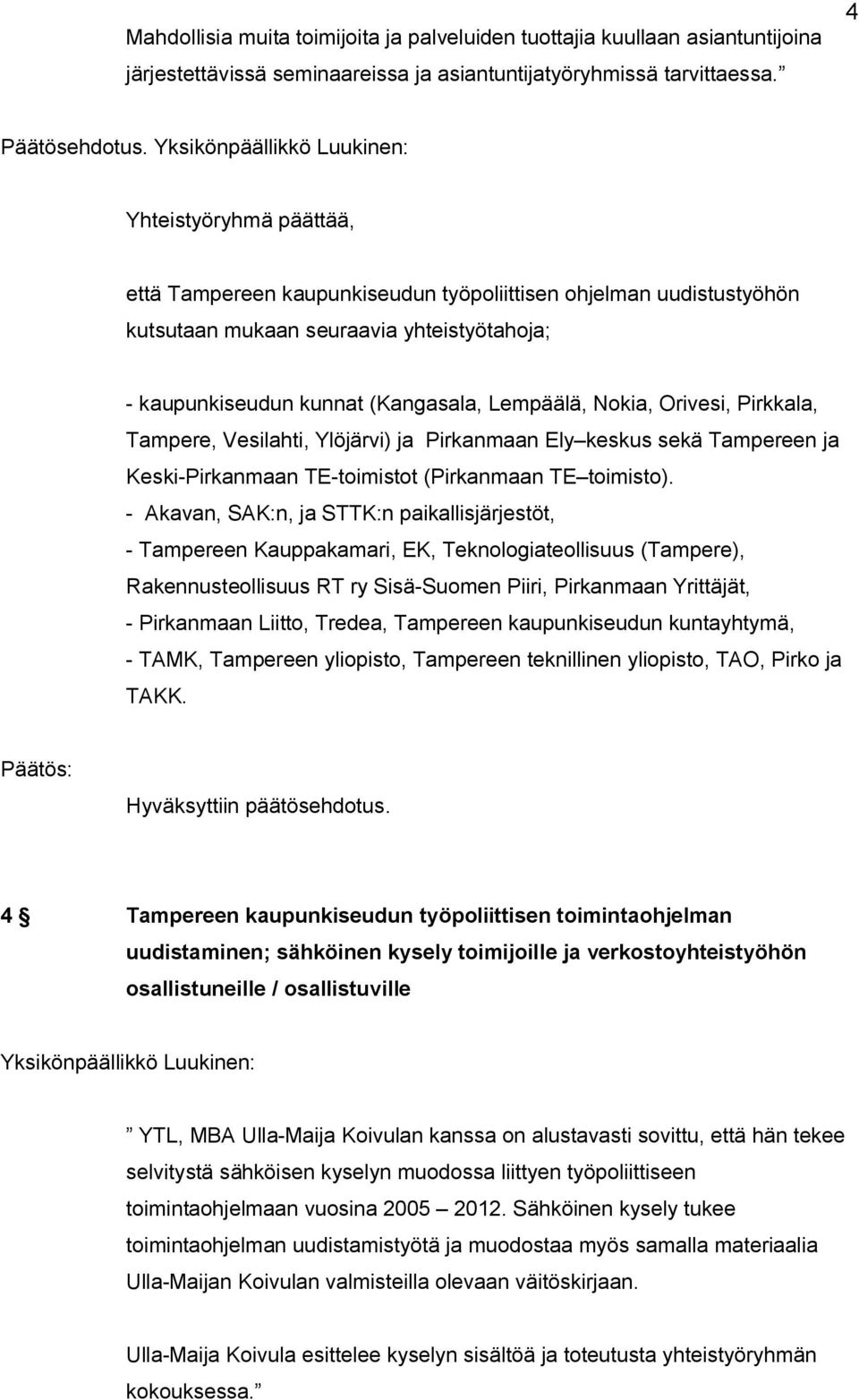 Vesilahti, Ylöjärvi) ja Pirkanmaan Ely keskus sekä Tampereen ja Keski Pirkanmaan TE toimistot (Pirkanmaan TE toimisto).