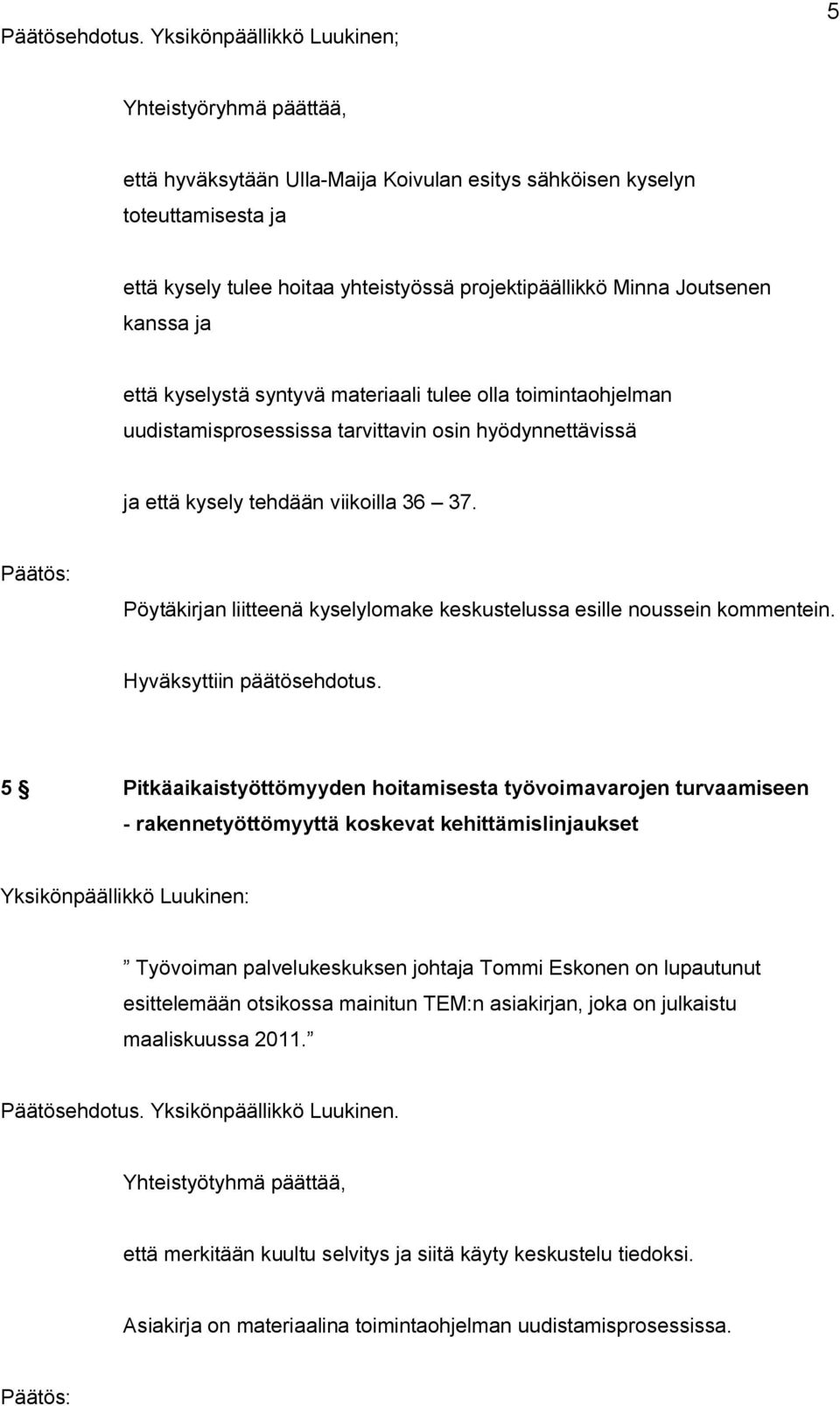 kyselystä syntyvä materiaali tulee olla toimintaohjelman uudistamisprosessissa tarvittavin osin hyödynnettävissä ja että kysely tehdään viikoilla 36 37.