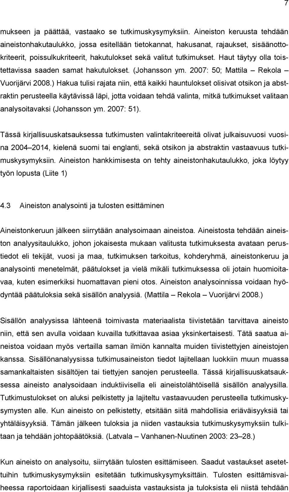 Haut täytyy olla toistettavissa saaden samat hakutulokset. (Johansson ym. 2007: 50; Mattila Rekola Vuorijärvi 2008.
