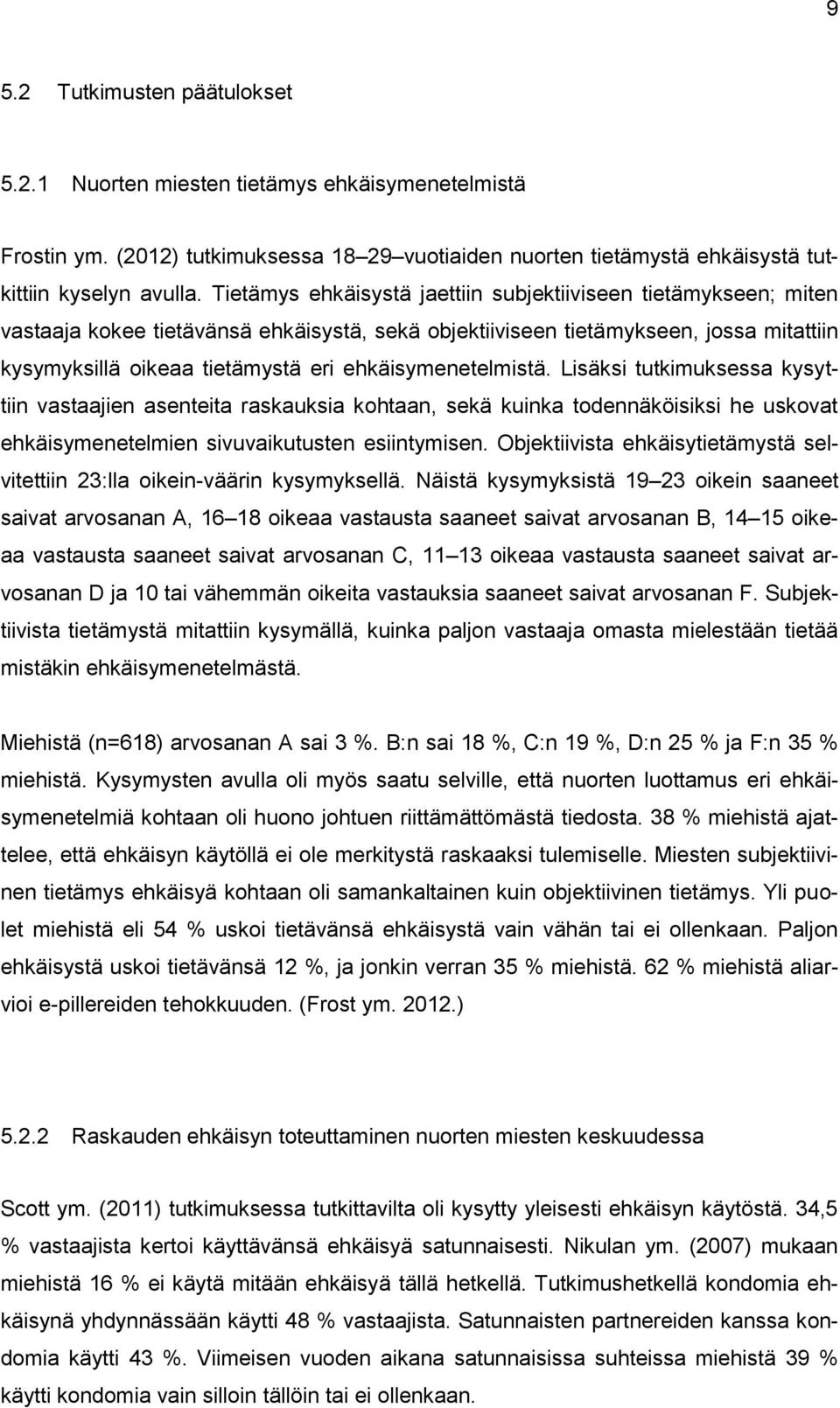 ehkäisymenetelmistä. Lisäksi tutkimuksessa kysyttiin vastaajien asenteita raskauksia kohtaan, sekä kuinka todennäköisiksi he uskovat ehkäisymenetelmien sivuvaikutusten esiintymisen.