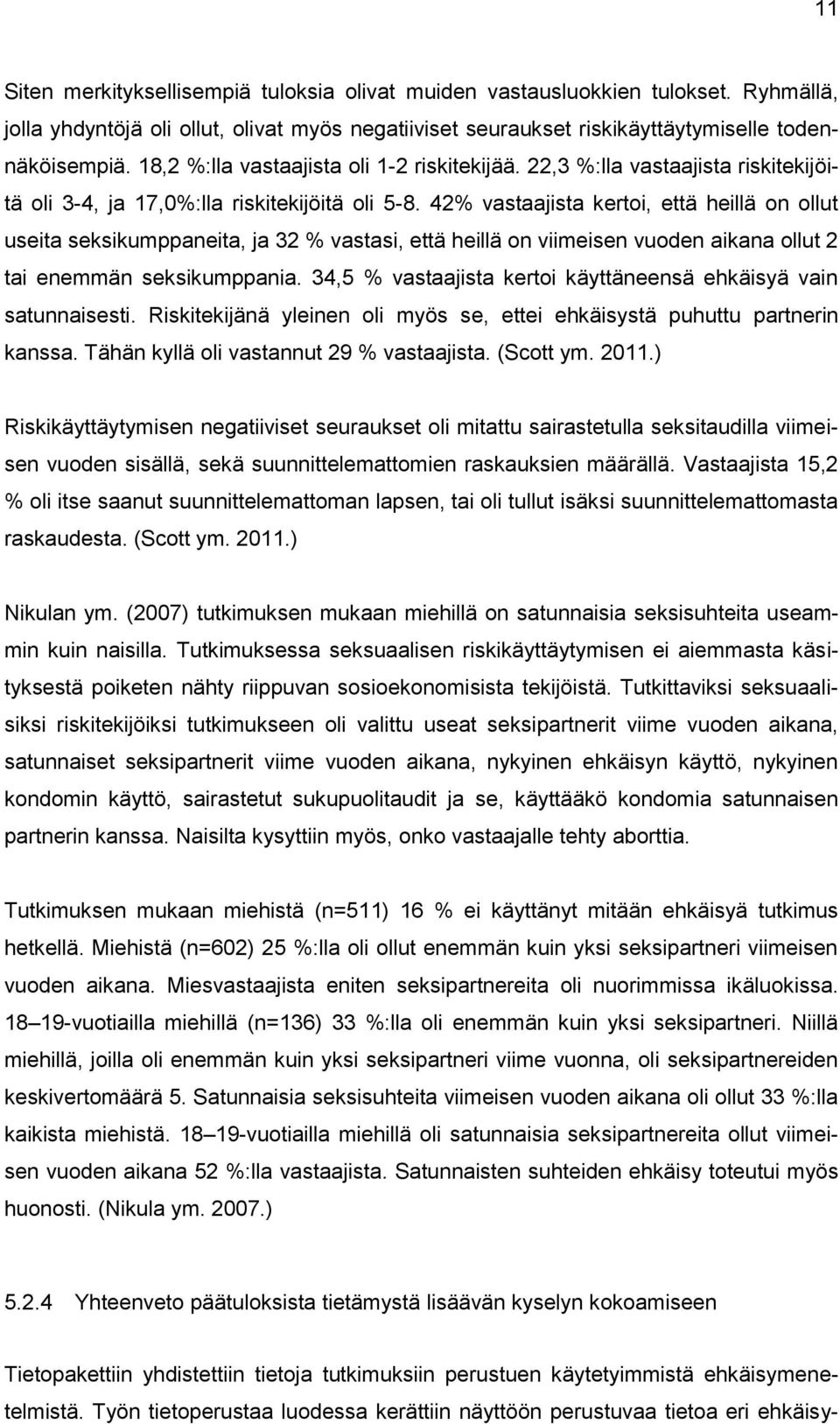 42% vastaajista kertoi, että heillä on ollut useita seksikumppaneita, ja 32 % vastasi, että heillä on viimeisen vuoden aikana ollut 2 tai enemmän seksikumppania.