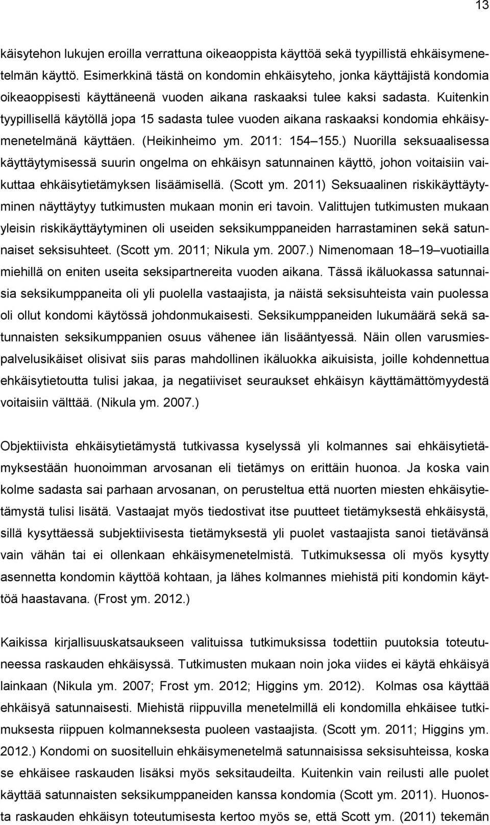 Kuitenkin tyypillisellä käytöllä jopa 15 sadasta tulee vuoden aikana raskaaksi kondomia ehkäisymenetelmänä käyttäen. (Heikinheimo ym. 2011: 154 155.