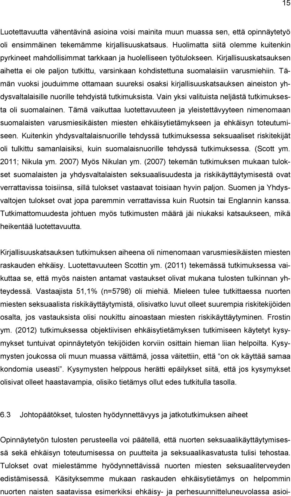 Kirjallisuuskatsauksen aihetta ei ole paljon tutkittu, varsinkaan kohdistettuna suomalaisiin varusmiehiin.