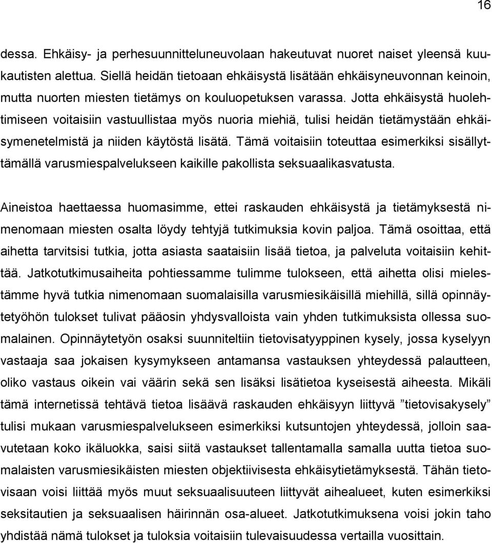 Jotta ehkäisystä huolehtimiseen voitaisiin vastuullistaa myös nuoria miehiä, tulisi heidän tietämystään ehkäisymenetelmistä ja niiden käytöstä lisätä.