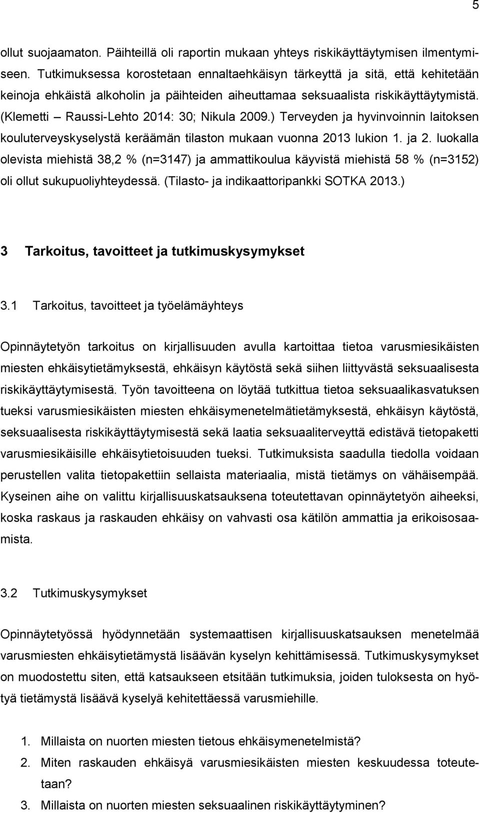 (Klemetti Raussi-Lehto 2014: 30; Nikula 2009.) Terveyden ja hyvinvoinnin laitoksen kouluterveyskyselystä keräämän tilaston mukaan vuonna 2013 lukion 1. ja 2.