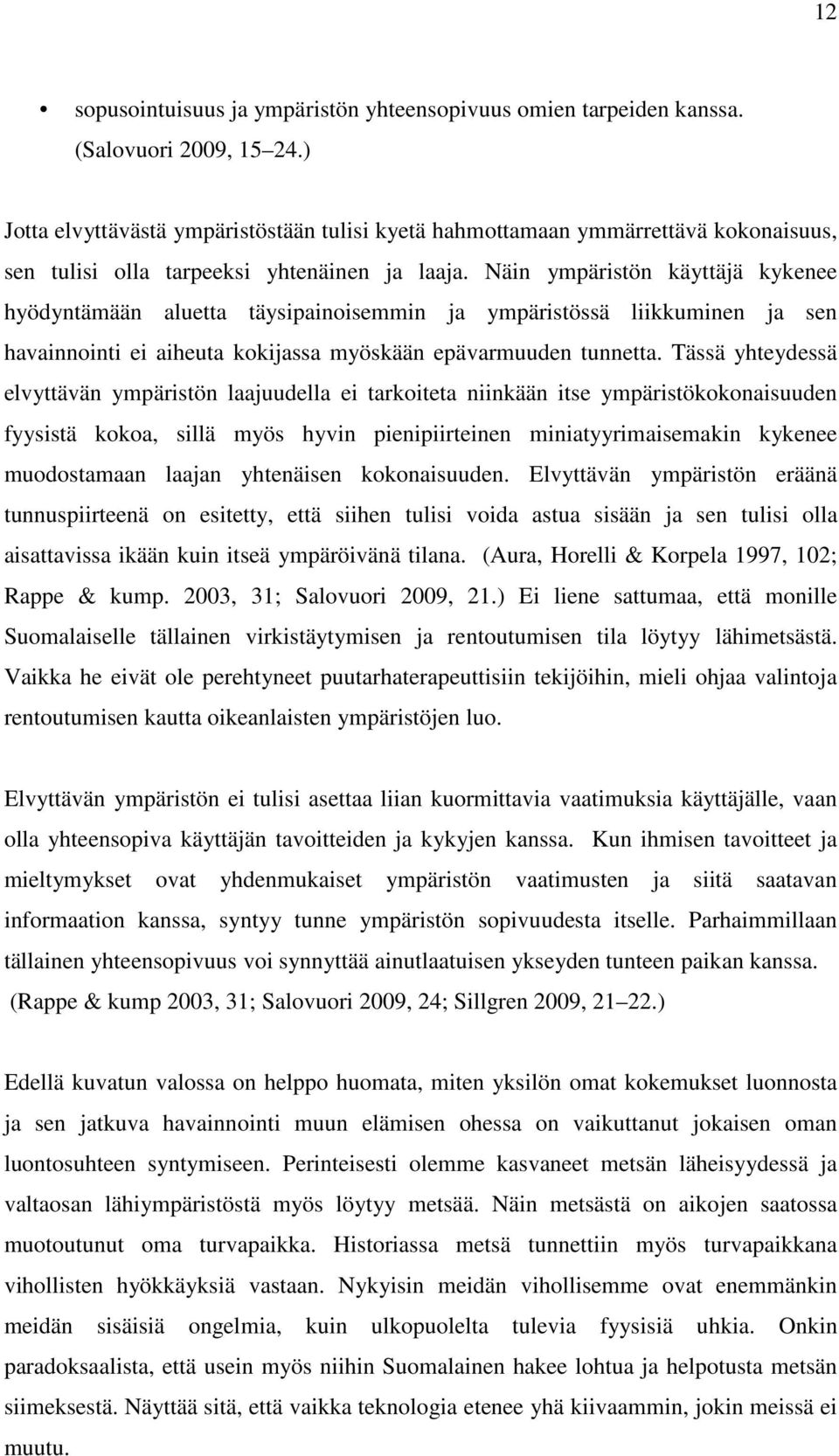 Näin ympäristön käyttäjä kykenee hyödyntämään aluetta täysipainoisemmin ja ympäristössä liikkuminen ja sen havainnointi ei aiheuta kokijassa myöskään epävarmuuden tunnetta.