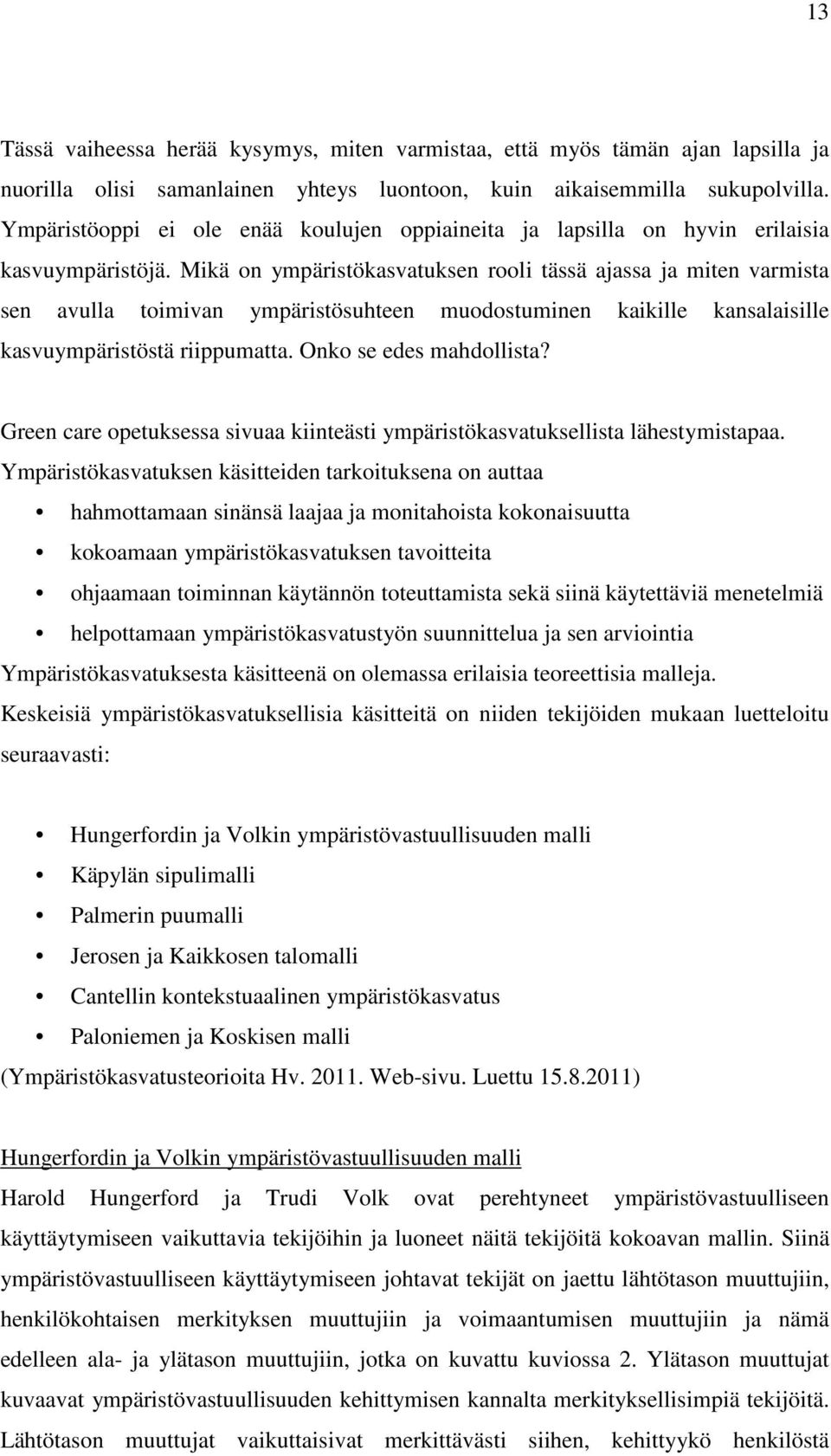 Mikä on ympäristökasvatuksen rooli tässä ajassa ja miten varmista sen avulla toimivan ympäristösuhteen muodostuminen kaikille kansalaisille kasvuympäristöstä riippumatta. Onko se edes mahdollista?