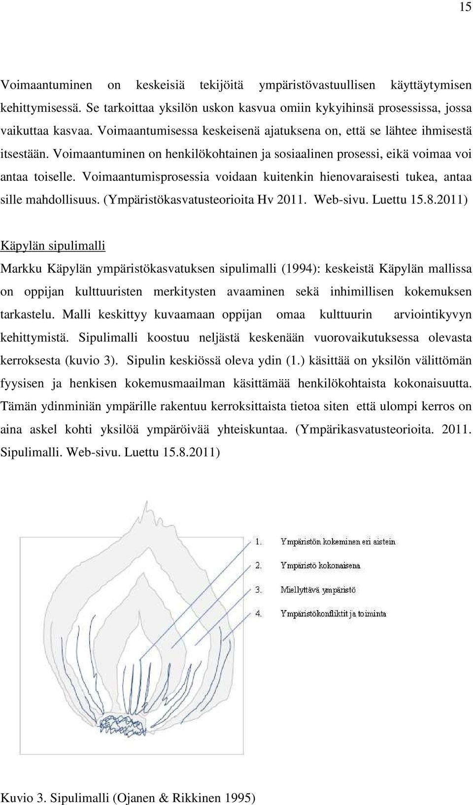 Voimaantumisprosessia voidaan kuitenkin hienovaraisesti tukea, antaa sille mahdollisuus. (Ympäristökasvatusteorioita Hv 2011. Web-sivu. Luettu 15.8.